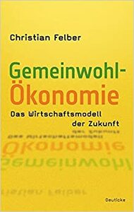 Die Gemeinwohl-Ökonomie. Das Wirtschaftsmodell der Zukunft by Christian Felber