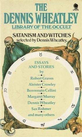 Satanism and Witches: Essays and Stories by Dennis Wheatley, Cotton Mather, Betty May, Robert Graves, William Godwin, Robert Anthony, Margaret Alice Murray, Benvenuto Cellini, Ronald Seth, Sax Rohmer, Nathaniel Hawthorne, Elliott O'Donnell, Aleister Crowley, P.T. Barnum