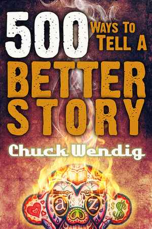 500 Ways to Tell a Better Story by Chuck Wendig