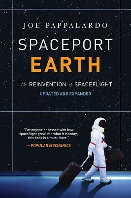 Spaceport Earth: The Reinvention of Spaceflight by Joe Pappalardo