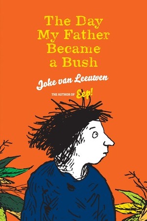 The Day My Father Became a Bush by Bill Nagelkerke, Joke van Leeuwen