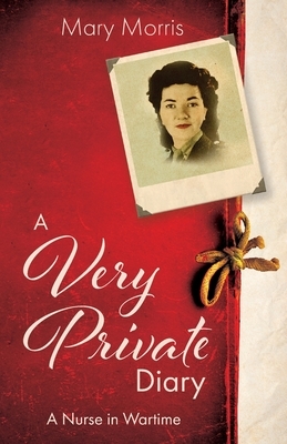 A Very Private Diary: A Nurse in Wartime by Mary Morris