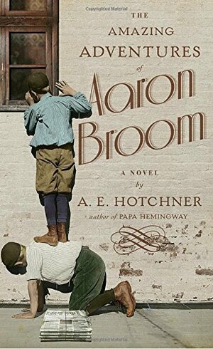 The Amazing Adventures of Aaron Broom by A.E. Hotchner
