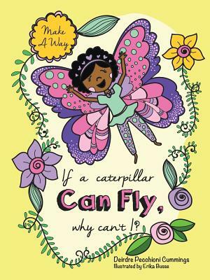 If a Caterpillar Can Fly, why can't I? by Deirdre Pecchioni Cummings