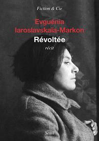 Révoltée: récit by Evguénia Iaroslavskaïa-Markon