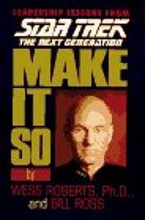 Make It So: Leadership Lessons from Star Trek, the Next Generation by Wess Roberts