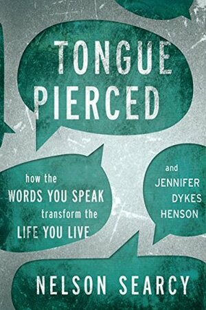 Tongue Pierced: How the Words You Speak Transform the Life You Live by Nelson Searcy