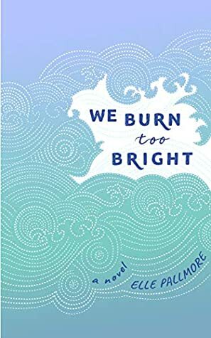 We Burn Too Bright by Elle Pallmore
