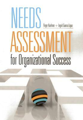 Needs Assessment for Organizational Success by Ingrid Guerra-Lopez, Roger Kaufman