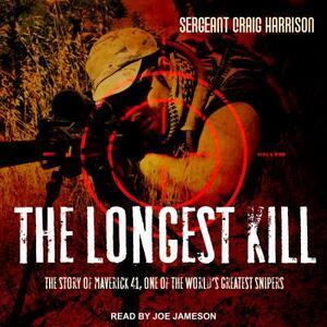 The Longest Kill: The Story of Maverick 41, One of the World's Greatest Snipers by Craig Harrison