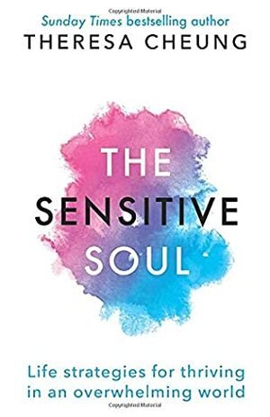 The Sensitive Soul: Life strategies for thriving in an overwhelming world by Theresa Cheung