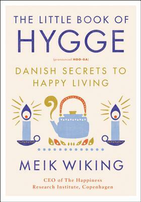 The Little Book of Hygge: Danish Secrets to Happy Living by Meik Wiking