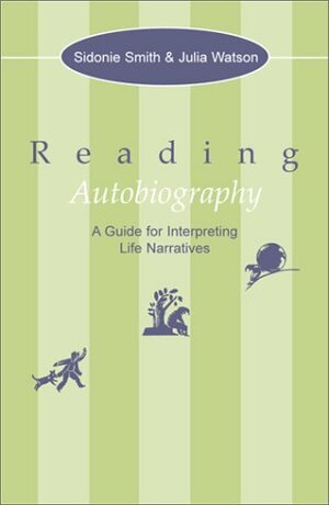Reading Autobiography: A Guide for Interpreting Life Narratives by Julia Watson, Sidonie Smith