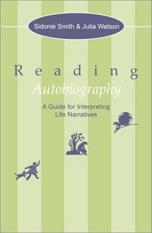 Reading Autobiography: A Guide for Interpreting Life Narratives by Sidonie Smith, Julia Watson