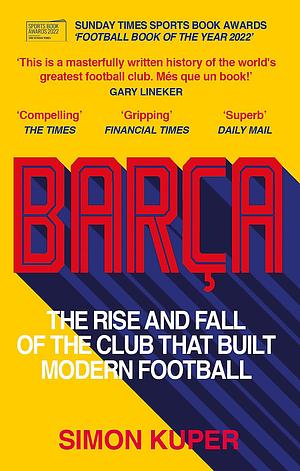 Barça: The rise and fall of the club that built modern football by Simon Kuper