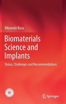Biomaterials Science and Implants: Status, Challenges and Recommendations by Bikramjit Basu