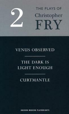 Fry: Plays Two (Venus Observed; The Dark Is Light Enough; Curtmantle) by Christopher Fry