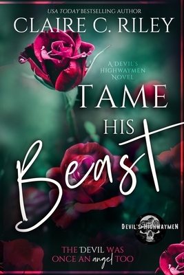 Tame his Beast: A Beauty & the Beast retelling: A Devil's Highwaymen MC Romance story, the complete duet by Claire C. Riley