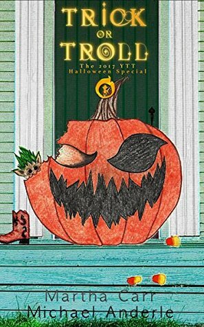 Trick or Troll: The 2017 YTT Halloween Special by Michael Anderle, Martha Carr