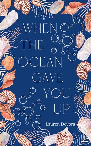 When the Ocean Gave You Up: A Modern Gender Swapped Little Mermaid Retelling by Lauren Devora