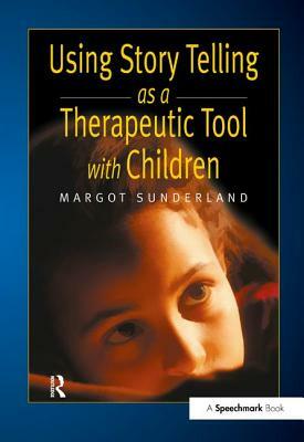 Using Story Telling as a Therapeutic Tool with Children by Margot Sunderland