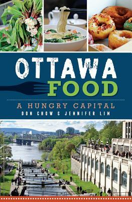 Ottawa Food: A Hungry Capital by Jennifer Lim, Don Chow