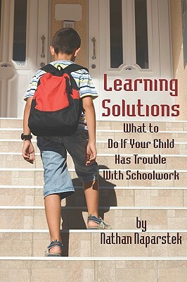 Learning Solutions: What to Do If Your Child Has Trouble with Schoolwork by Nathan Naparstek