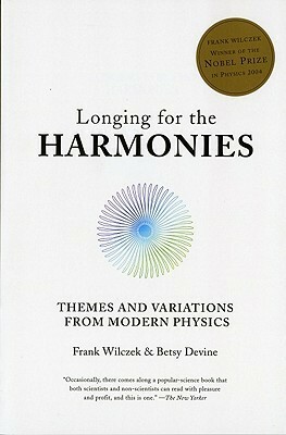 Longing for the Harmonies: Themes and Variations from Modern Physics by Betsy Devine, Frank Wilczek