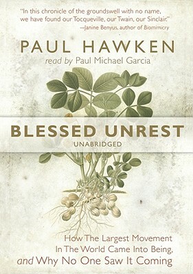 Blessed Unrest: How the Largest Movement in the World Came Into Being and Why No One Saw It Coming by Paul Hawken