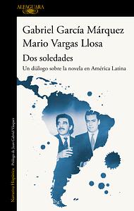 Dos soledades: Un diálogo sobre la novela en América Latina by Juan Gabriel Vásquez, José Miguel Oviedo, Luis Rodríguez Pastor, Ricardo González Vigil, Gabriel García Márquez, Mario Vargas Llosa, Abelardo Oquendo, Abelardo Sánchez-León