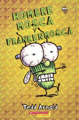 Hombre Mosca Y Frankenmosca (Man Fly and Frankenmosca) by Tedd Arnold