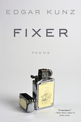 Fixer: Poems by Edgar Kunz, Edgar Kunz