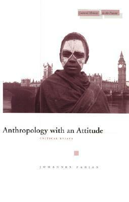 Anthropology with an Attitude: Critical Essays by Johannes Fabian