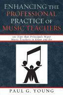 Enhancing the Professional Practice of Music Teachers: 101 Tips that Principals Want Music Teachers to Know and Do by Paul G. Young