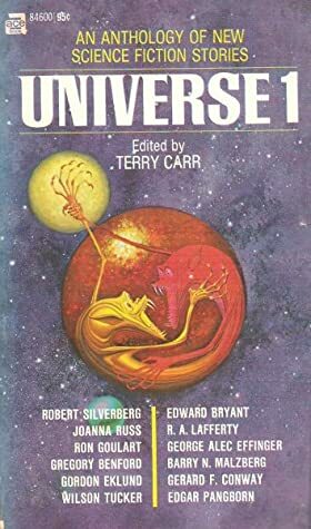 Universe 1 by Joanna Russ, Gordon Eklund, George Alec Effinger, Wilson Tucker, Gregory Benford, Gerard F. Conway, Edward Bryant, R.A. Lafferty, Robert Silverberg, Barry N. Malzberg, Terry Carr, Edgar Pangborn, Ron Goulart