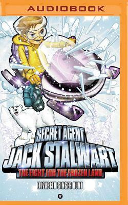 Secret Agent Jack Stalwart: Book 12: The Fight for the Frozen Land: The Arctic by Elizabeth Singer Hunt