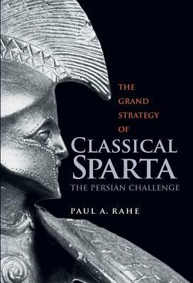 The Grand Strategy of Classical Sparta: The Persian Challenge by Paul Anthony Rahe