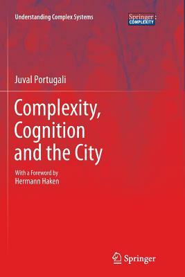 Complexity, Cognition and the City by Juval Portugali