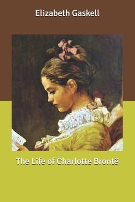 The Life of Charlotte Brontë by Elizabeth Gaskell