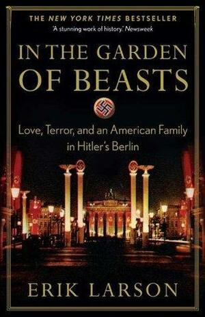 In the Garden of Beasts: love, terror, and an American family in Hitler's Berlin by Erik Larson, Erik Larson