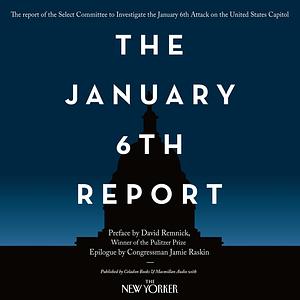 The January 6th Report by David Remnick, Jamie Raskin, Select Committee to Investigate the January 6th Attack on the United States Capitol