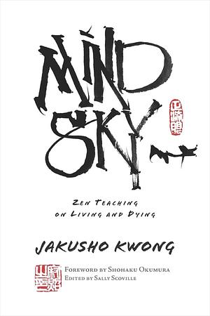 Mind Sky: Zen Teaching on Living and Dying by Jakusho Kwong