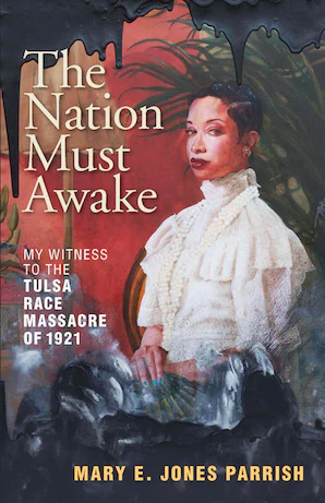 The Nation Must Awake: Our Witness to the Tulsa Race Massacre of 1921 by Mary E. Jones Parrish