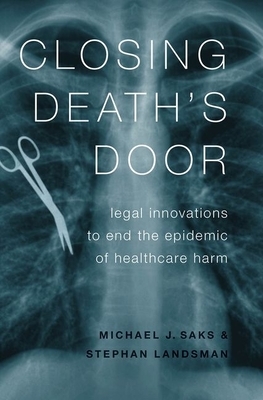 Closing Death's Door: Legal Innovations to End the Epidemic of Healthcare Harm by Stephan Landsman, Michael J. Saks