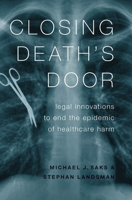 Closing Death's Door: Legal Innovations to End the Epidemic of Healthcare Harm by Michael J. Saks, Stephan Landsman