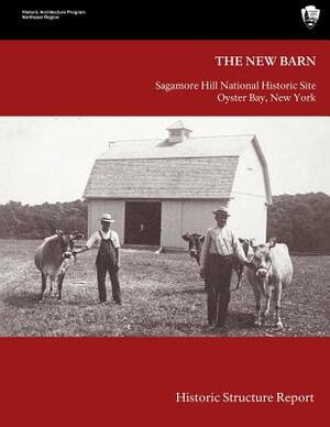The New Barn: Sagamore Hill National Historical Site Historic Structure Report by National Park Service, James J. Lee III