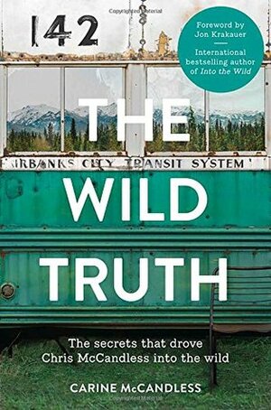 The Wild Truth: The Secrets That Drove Chris McCandless into the Wild by Carine McCandless