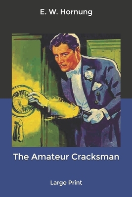 The Amateur Cracksman: Large Print by E. W. Hornung