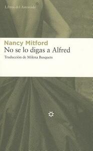 No Se Lo Digas A Alfred by Nancy Mitford