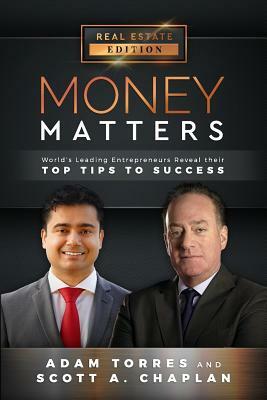 Money Matters: World's Leading Entrepreneurs Reveal Their Top Tips to Success (Vol.1 - Edition 14) by Scott a. Chaplan, Adam Torres